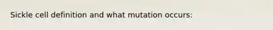 Sickle cell definition and what mutation occurs: