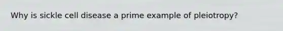 Why is sickle cell disease a prime example of pleiotropy?