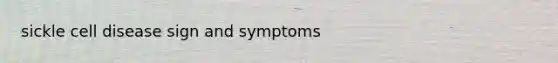 sickle cell disease sign and symptoms