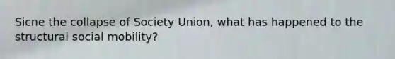 Sicne the collapse of Society Union, what has happened to the structural <a href='https://www.questionai.com/knowledge/kwMCQRIHge-social-mobility' class='anchor-knowledge'>social mobility</a>?