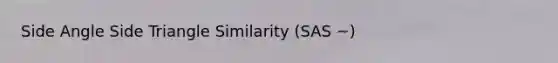 Side Angle Side Triangle Similarity (SAS ~)