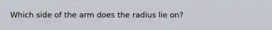 Which side of the arm does the radius lie on?