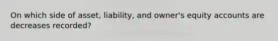 On which side of asset, liability, and owner's equity accounts are decreases recorded?