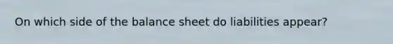 On which side of the balance sheet do liabilities appear?