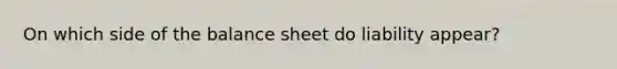 On which side of the balance sheet do liability appear?