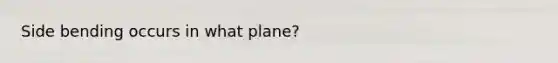 Side bending occurs in what plane?