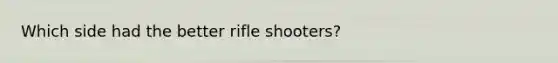 Which side had the better rifle shooters?