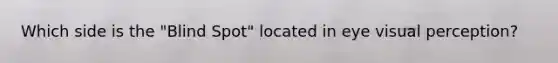 Which side is the "Blind Spot" located in eye visual perception?