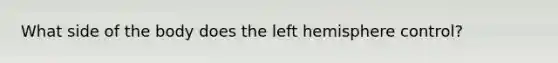 What side of the body does the left hemisphere control?