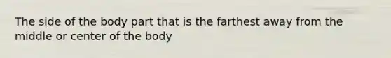 The side of the body part that is the farthest away from the middle or center of the body