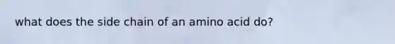 what does the side chain of an amino acid do?