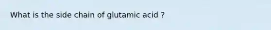 What is the side chain of glutamic acid ?