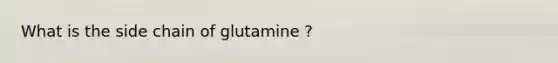 What is the side chain of glutamine ?