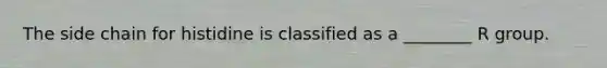 The side chain for histidine is classified as a ________ R group.