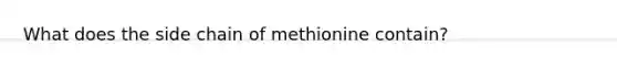 What does the side chain of methionine contain?