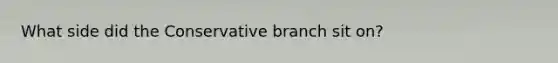 What side did the Conservative branch sit on?