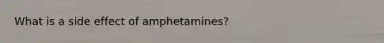 What is a side effect of amphetamines?