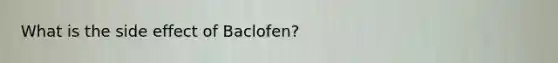 What is the side effect of Baclofen?