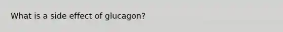 What is a side effect of glucagon?