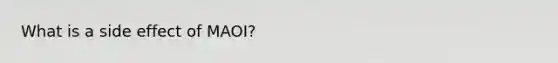 What is a side effect of MAOI?