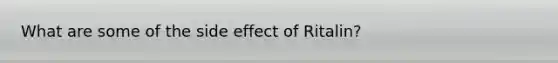 What are some of the side effect of Ritalin?