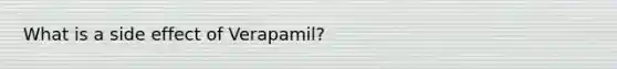 What is a side effect of Verapamil?