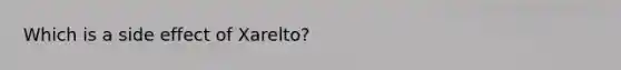 Which is a side effect of Xarelto?