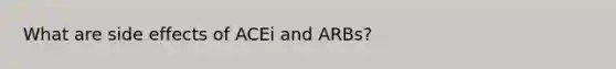 What are side effects of ACEi and ARBs?