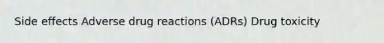 Side effects Adverse drug reactions (ADRs) Drug toxicity