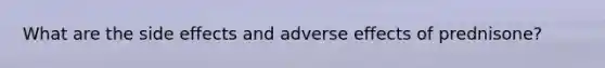 What are the side effects and adverse effects of prednisone?