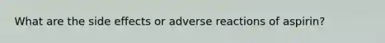 What are the side effects or adverse reactions of aspirin?