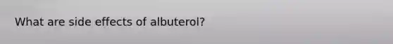 What are side effects of albuterol?