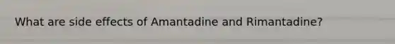 What are side effects of Amantadine and Rimantadine?