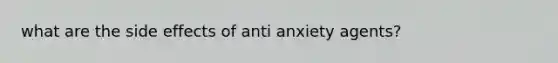 what are the side effects of anti anxiety agents?