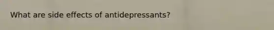 What are side effects of antidepressants?