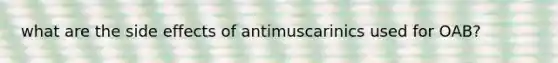 what are the side effects of antimuscarinics used for OAB?