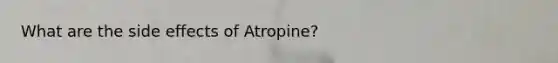 What are the side effects of Atropine?