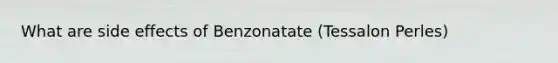 What are side effects of Benzonatate (Tessalon Perles)