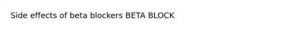 Side effects of beta blockers BETA BLOCK