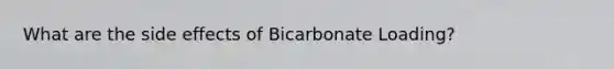 What are the side effects of Bicarbonate Loading?