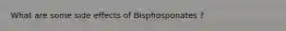 What are some side effects of Bisphosponates ?