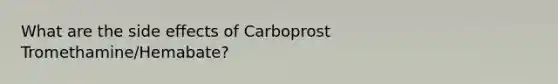 What are the side effects of Carboprost Tromethamine/Hemabate?