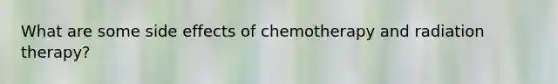 What are some side effects of chemotherapy and radiation therapy?