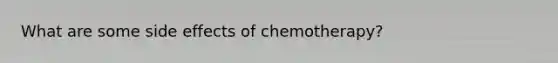 What are some side effects of chemotherapy?