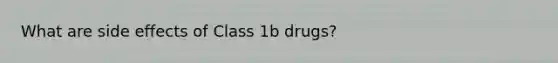 What are side effects of Class 1b drugs?