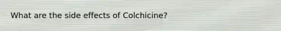 What are the side effects of Colchicine?