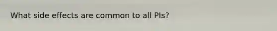 What side effects are common to all PIs?