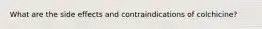 What are the side effects and contraindications of colchicine?