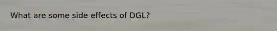 What are some side effects of DGL?