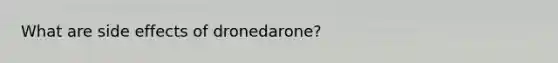 What are side effects of dronedarone?